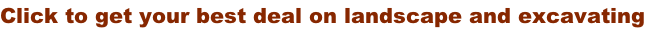 Click to get your best deal on landscape and excavating